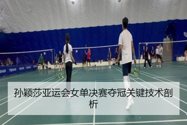 孙颖莎亚运会女单决赛夺冠关键技术剖析